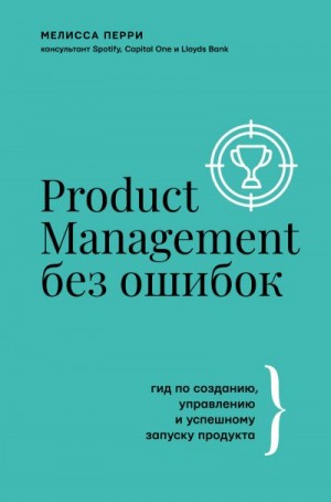 Product Management без ошибок. Гид по созданию, управлению и успешному запуску продукта читать онлайн