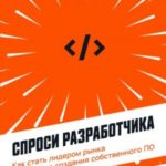 Спроси разработчика. Как стать лидером рынка с помощью создания собственного ПО