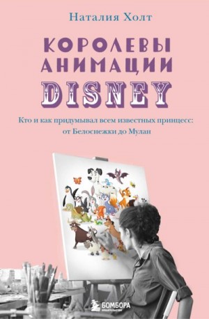 Королевы анимации Disney. Кто и как придумывал всем известных принцесс: от Белоснежки до Мулан читать онлайн