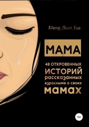 Мама. 48 откровенных историй, рассказанных взрослыми о своих мамах читать онлайн