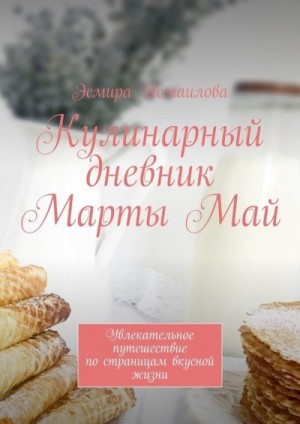 Кулинарный дневник Марты Май. Увлекательное путешествие по страницам вкусной жизни читать онлайн