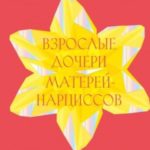 Взрослые дочери матерей-нарциссов. Освободиться от ядовитого влияния и жить своей жизнью