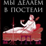 Что мы делаем в постели: Горизонтальная история человечества