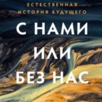 С нами или без нас: Естественная история будущего