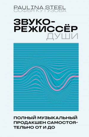 Звукорежиссер души. Полный музыкальный продакшен самостоятельно от и до читать онлайн