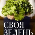 Своя зелень. Выращиваем, ухаживаем и едим