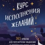 Курс исполнения желаний. 365 практик для перезагрузки мышления и достижения своих целей