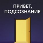 Привет, подсознание. Механизмы разума, которые управляют нами каждый день