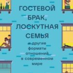 Новая семья: Гостевой брак, лоскутная семья и другие форматы отношений в современном мире