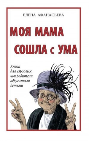 Моя мама сошла с ума. Книга для взрослых, чьи родители вдруг стали детьми читать онлайн