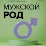 Мужской род. Секреты древних воинов и современных психологов, которые помогут мужчине жить и побежда...