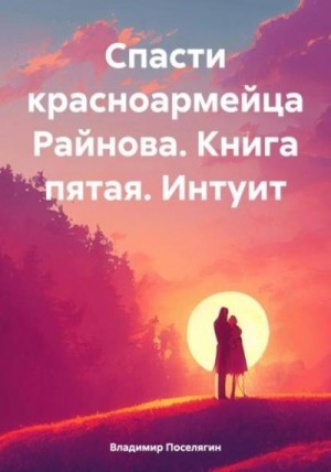 Спасти красноармейца Райнова. Книга пятая. Интуит читать онлайн